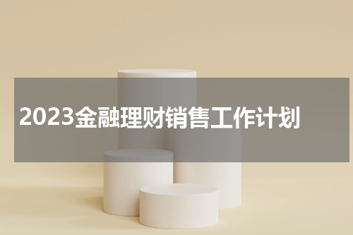 2023金融理财销售工作计划
