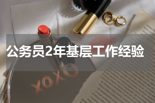 公务员2年基层工作经验
