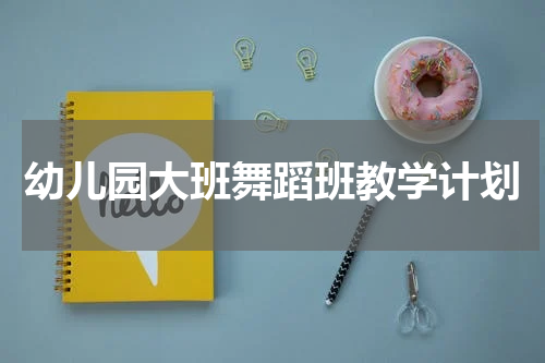 幼儿园大班舞蹈班教学计划