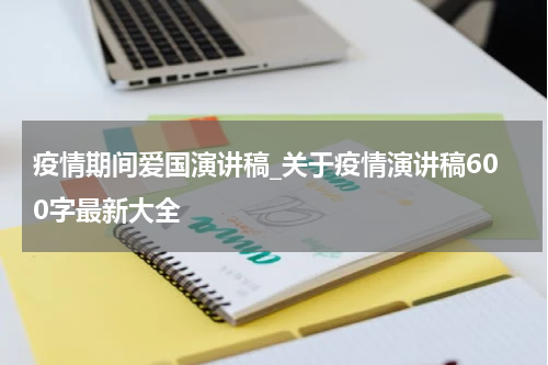 疫情期间爱国演讲稿_关于疫情演讲稿600字最新大全