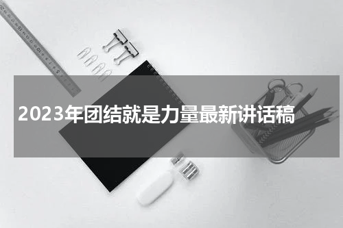 2023年团结就是力量最新讲话稿