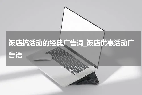 饭店搞活动的经典广告词_饭店优惠活动广告语