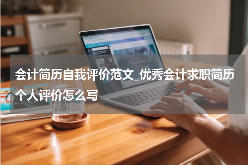 会计简历自我评价范文_优秀会计求职简历个人评价怎么写