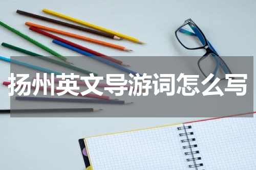 扬州英文导游词怎么写