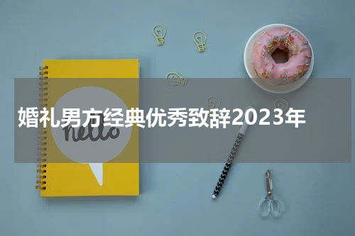 婚礼男方经典优秀致辞2023年