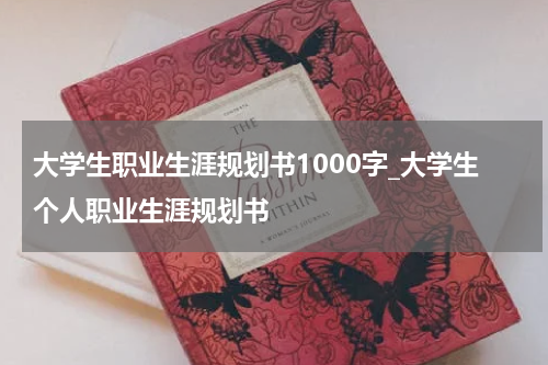 大学生职业生涯规划书1000字_大学生个人职业生涯规划书