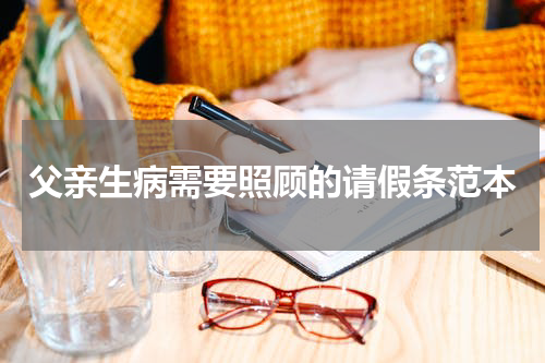 父亲生病需要照顾的请假条范本