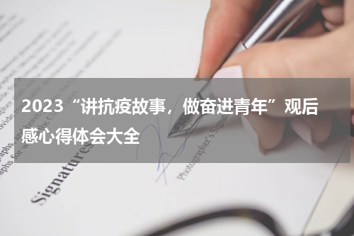 2023“讲抗疫故事，做奋进青年”观后感心得体会大全