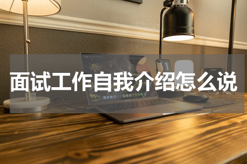 面试工作自我介绍怎么说