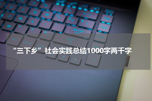 “三下乡”社会实践总结1000字两千字
