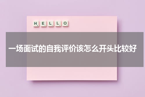 一场面试的自我评价该怎么开头比较好