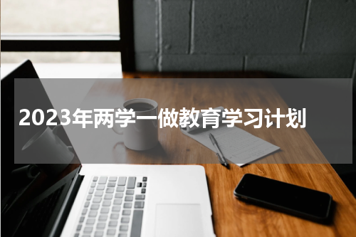 2023年两学一做教育学习计划