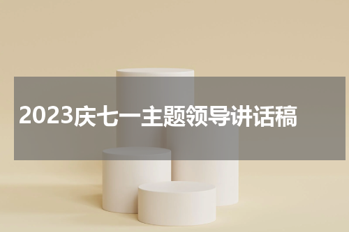 2023庆七一主题领导讲话稿
