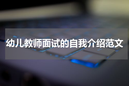 幼儿教师面试的自我介绍范文