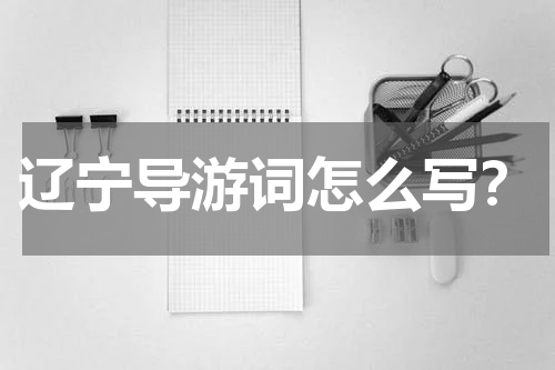 辽宁导游词怎么写?