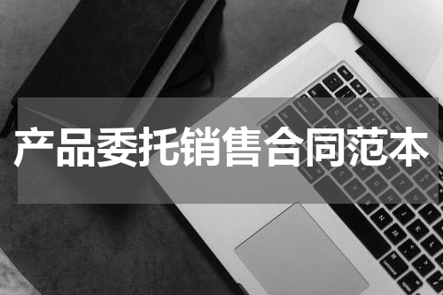 产品委托销售合同范本