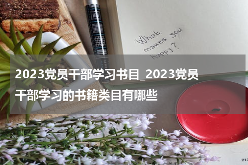 2023党员干部学习书目_2023党员干部学习的书籍类目有哪些