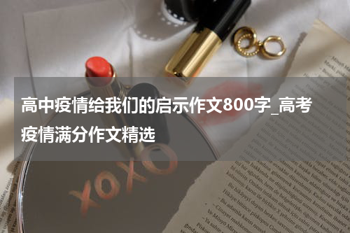 高中疫情给我们的启示作文800字_高考疫情满分作文精选