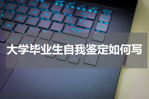 大学毕业生自我鉴定如何写