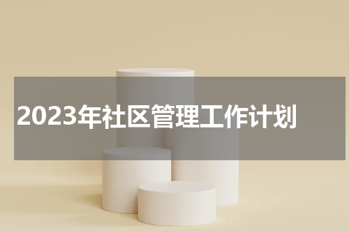 2023年社区管理工作计划