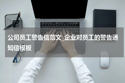 公司员工警告信范文_企业对员工的警告通知信模板
