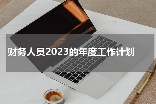 财务人员2023的年度工作计划
