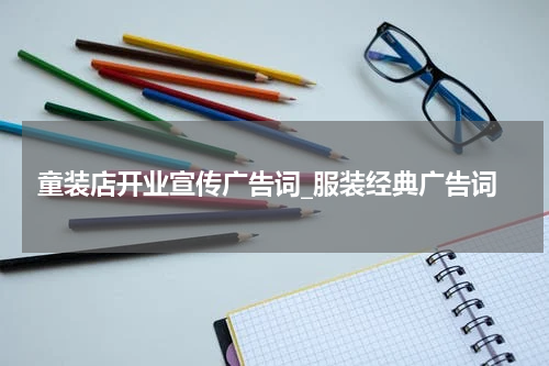 童装店开业宣传广告词_服装经典广告词