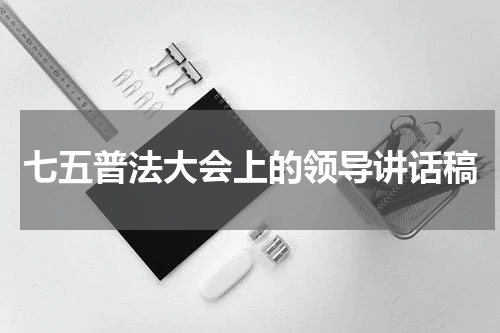 七五普法大会上的领导讲话稿