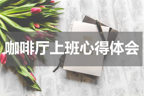 咖啡厅上班心得体会