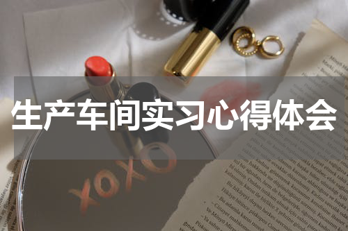 生产车间实习心得体会