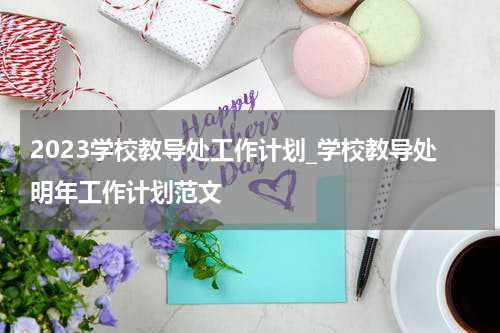 2023学校教导处工作计划_学校教导处明年工作计划范文