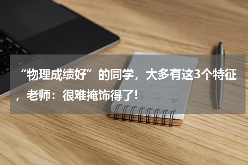 “物理成绩好”的同学，大多有这3个特征，老师：很难掩饰得了!