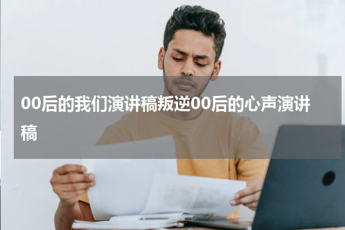 00后的我们演讲稿叛逆00后的心声演讲稿