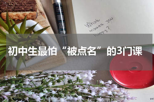 初中生最怕“被点名”的3门课