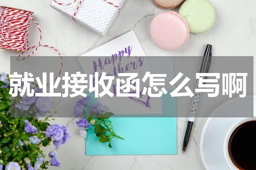 就业接收函怎么写啊