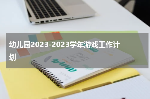 幼儿园2023-2023学年游戏工作计划