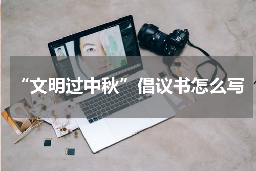 “文明过中秋”倡议书怎么写