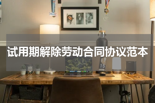 试用期解除劳动合同协议范本