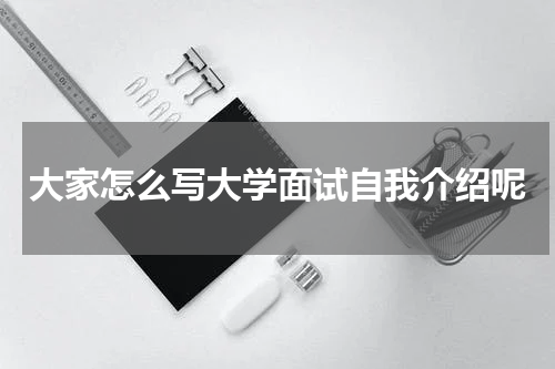 大家怎么写大学面试自我介绍呢