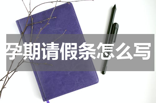孕期请假条怎么写