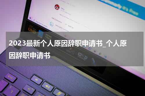 2023最新个人原因辞职申请书_个人原因辞职申请书