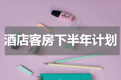 酒店客房下半年计划