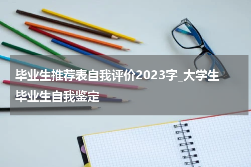 毕业生推荐表自我评价2023字_大学生毕业生自我鉴定