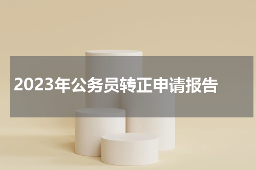 2023年公务员转正申请报告