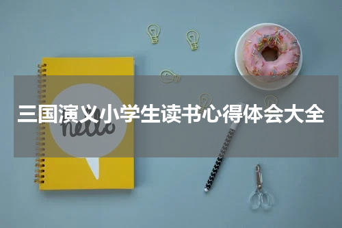 三国演义小学生读书心得体会大全