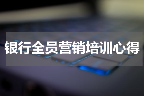 银行全员营销培训心得