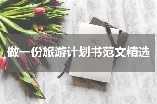做一份旅游计划书范文精选
