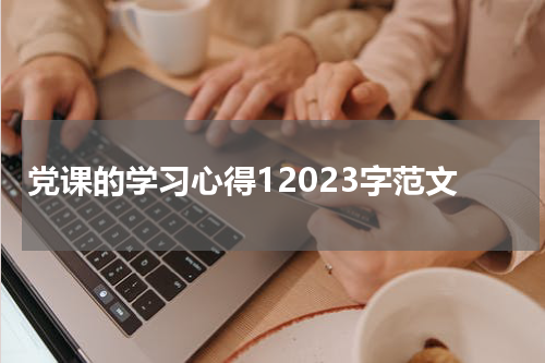 党课的学习心得12023字范文