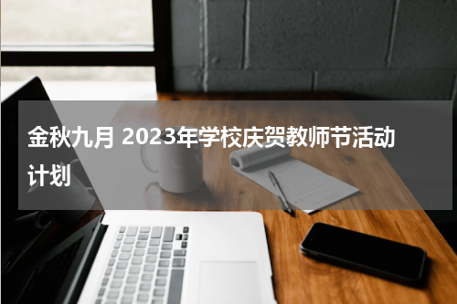 金秋九月 2023年学校庆贺教师节活动计划