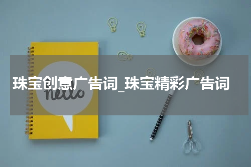 珠宝创意广告词_珠宝精彩广告词
